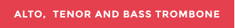 ALTO,  TENOR AND BASS TROMBONE